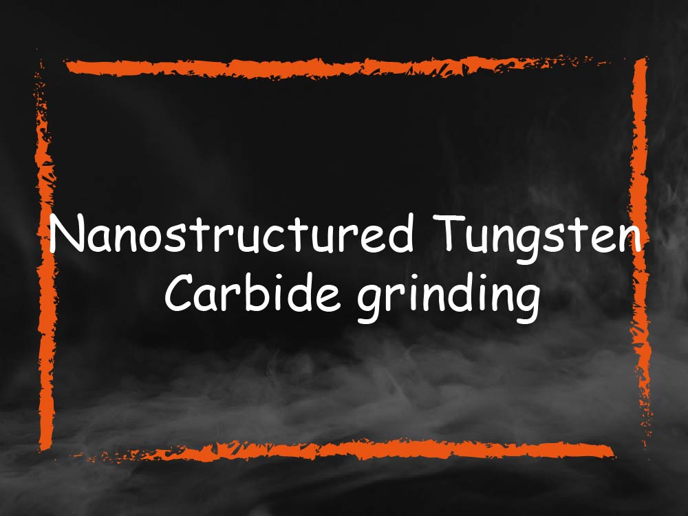 Nanostructured Tungsten Carbide grinding