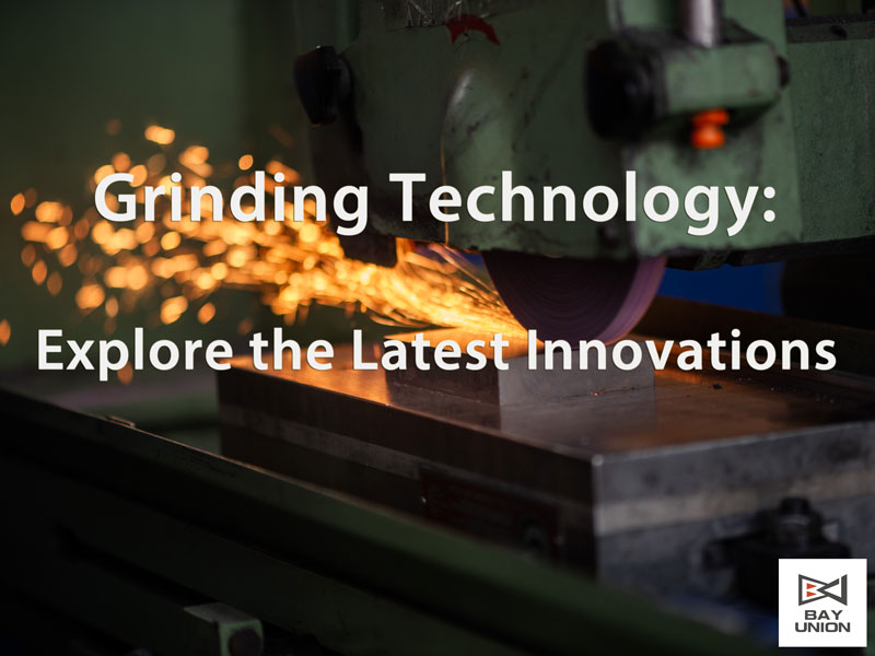 Grinding Technology: Explore the Latest Innovations