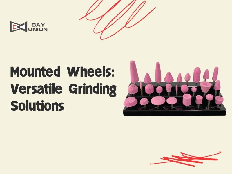 Mounted Wheels: Versatile Grinding Solutions