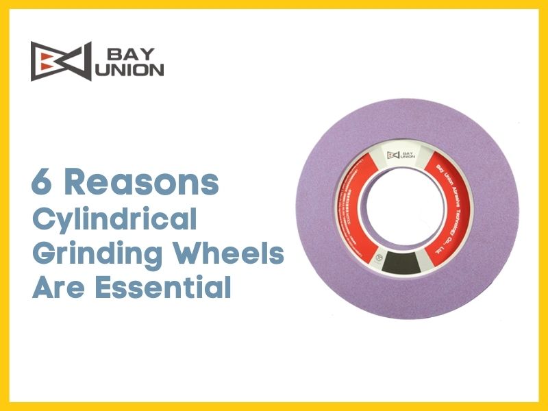 6 Reasons Cylindrical Grinding Wheels Are Essential in Modern Manufacturing